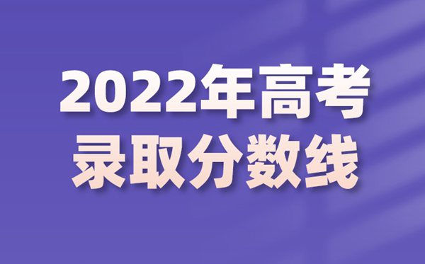 2022年各地高考分?jǐn)?shù)線,2022各批次最低控制分?jǐn)?shù)線匯總