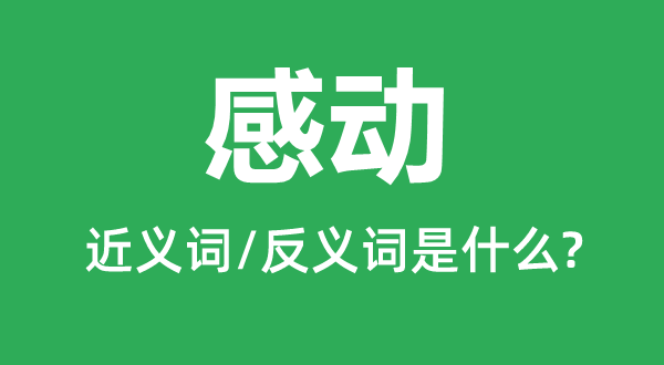 感動的近義詞和反義詞是什么,感動是什么意思