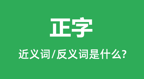 正字的近義詞和反義詞是什么,正字是什么意思