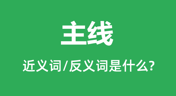 主線(xiàn)的近義詞和反義詞是什么,主線(xiàn)是什么意思