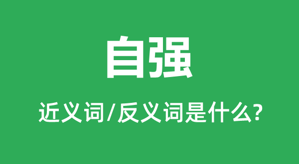 自強(qiáng)的近義詞和反義詞是什么,自強(qiáng)是什么意思