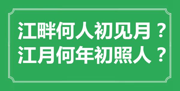 “江畔何人初見月？江月何年初照人？”是什么意思,出處是哪里