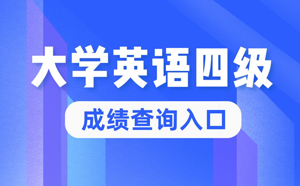 2022年大學(xué)英語(yǔ)四級(jí)成績(jī)查詢官網(wǎng)入口,四六級(jí)成績(jī)查詢系統(tǒng)入口