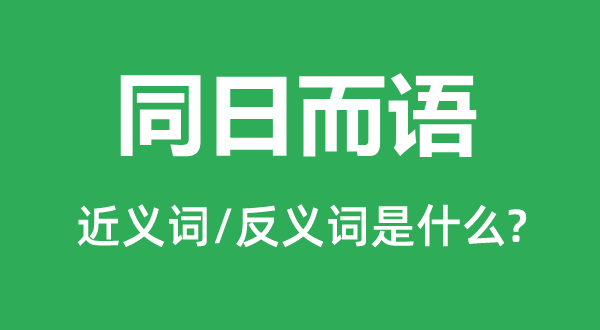 同日而語(yǔ)的近義詞和反義詞是什么,同日而語(yǔ)是什么意思