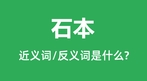 石本的近義詞和反義詞是什么,石本是什么意思
