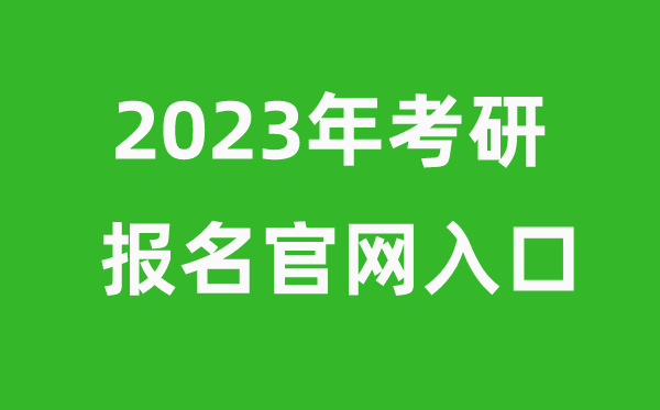 考研時間2023年具體時間是幾月幾號（附考研報名官網(wǎng)入口）