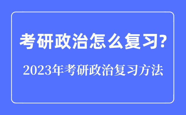 考研政治怎么復(fù)習(xí),2023年考研政治復(fù)習(xí)方法