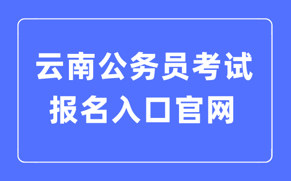 2023年云南公務(wù)員考試報(bào)名入口官網(wǎng)