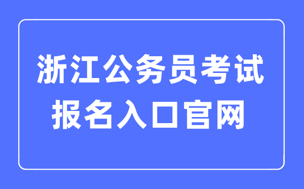2023年浙江公務(wù)員考試報名入口官網(wǎng)