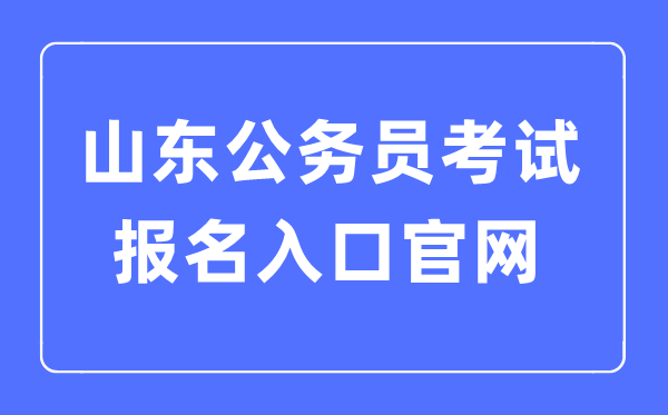 2023年山東公務(wù)員考試報名入口官網(wǎng)