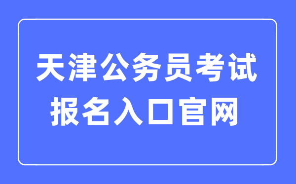 2023年天津公務(wù)員考試報名入口官網(wǎng)