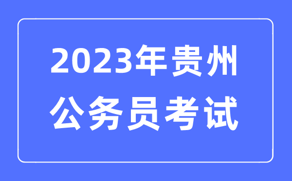 2023年貴州公務員報考條件及考試時間安排一覽表