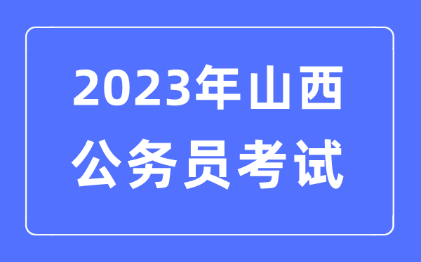2023年山西公務員報考條件及考試時間安排一覽表
