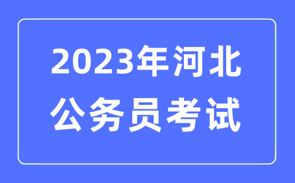2023年河北公務(wù)員報(bào)考條件及考試時(shí)間安排一覽表