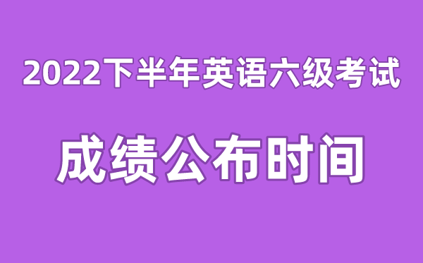 英語六級成績公布的時間2022下半年(附六級成績查詢?nèi)肟诠倬W(wǎng))