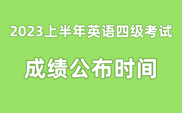 英語四級(jí)成績(jī)公布的時(shí)間2023上半年(附四級(jí)成績(jī)查詢?nèi)肟诠倬W(wǎng))