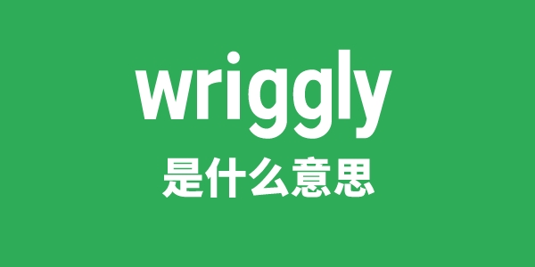 wriggly是什么意思