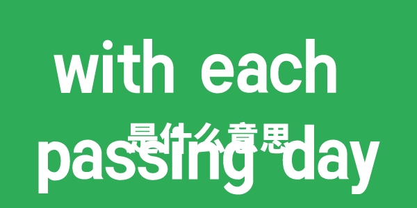 with each passing day是什么意思