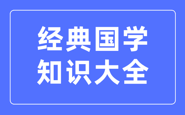 經(jīng)典國(guó)學(xué)知識(shí)大全
