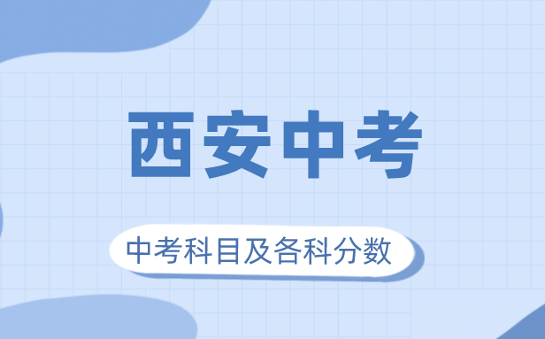 2023年西安市中考滿分多少,西安中考科目及各科分?jǐn)?shù)