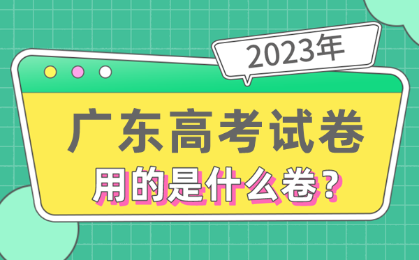 2023年廣東高考試卷用的是全國(guó)幾卷,廣東高考是什么卷