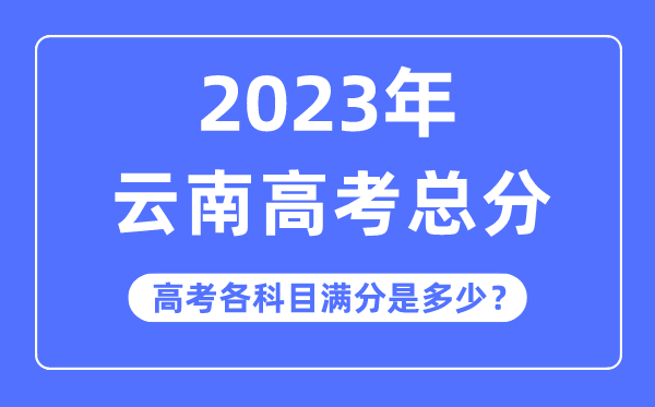 云南高考總分是多少分,2023年云南高考各科目滿(mǎn)分多少