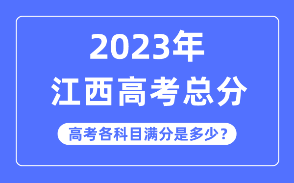 江西高考總分是多少分,2023年江西高考各科目滿分多少