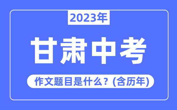 2023年甘肅中考作文題目,歷年甘肅中考作文題目匯總