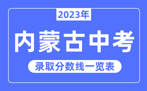 2023年內(nèi)蒙古中考錄取分?jǐn)?shù)線,內(nèi)蒙古中考分?jǐn)?shù)線是多少