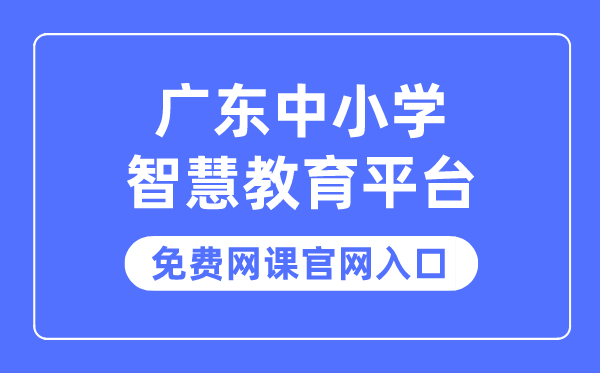 廣東中小學(xué)智慧教育平臺免費(fèi)網(wǎng)課官網(wǎng)入口