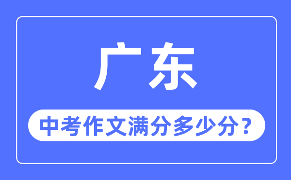 廣東中考作文滿分多少分,廣東中考作文評分標準細則