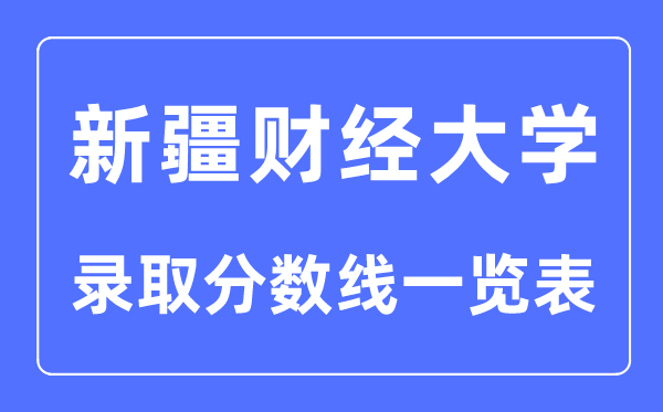 2023年高考多少分能上新疆財(cái)經(jīng)大學(xué)？附各省錄取分?jǐn)?shù)線