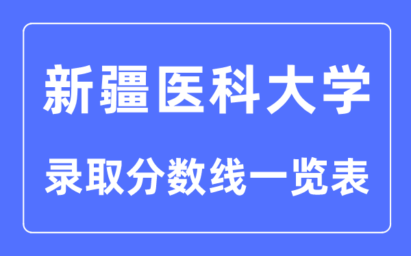 2023年高考多少分能上新疆醫(yī)科大學(xué)？附各省錄取分?jǐn)?shù)線
