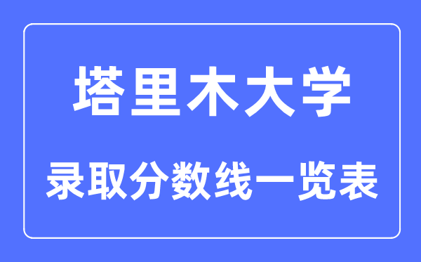 2023年高考多少分能上塔里木大學(xué)？附各省錄取分?jǐn)?shù)線