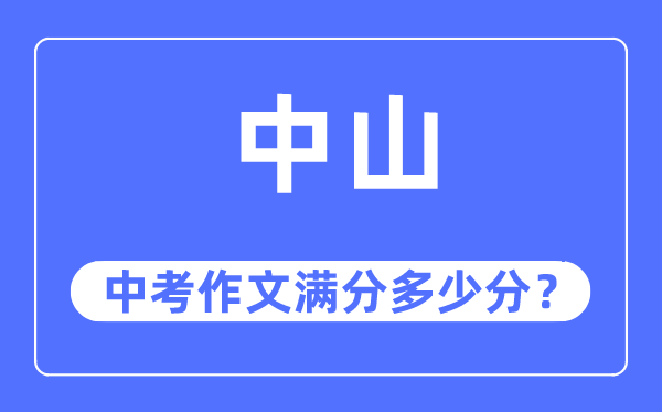 中山中考作文滿(mǎn)分多少分,中山中考作文評(píng)分標(biāo)準(zhǔn)及評(píng)分細(xì)則