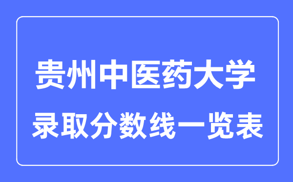 2023年高考多少分能上貴州中醫(yī)藥大學？附各省錄取分數線