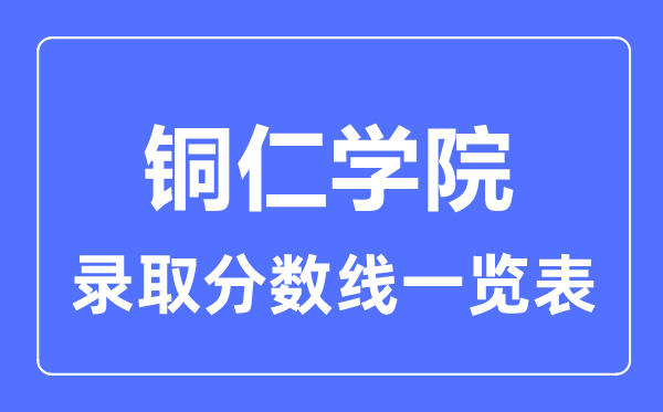 2023年高考多少分能上銅仁學(xué)院？附各省錄取分數(shù)線