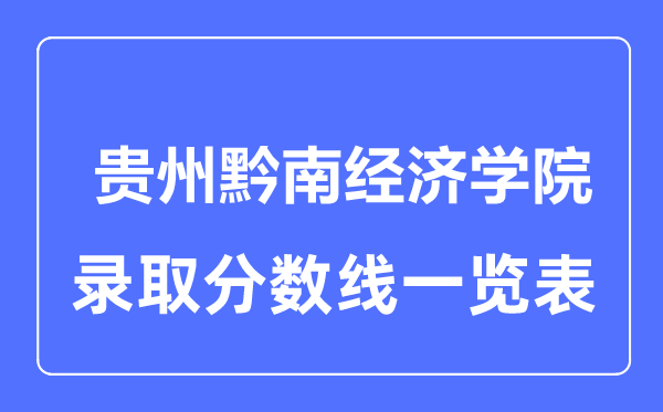2023年高考多少分能上貴州黔南經(jīng)濟(jì)學(xué)院？附各省錄取分?jǐn)?shù)線