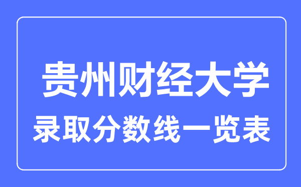 2023年高考多少分能上貴州財(cái)經(jīng)大學(xué)？附各省錄取分?jǐn)?shù)線