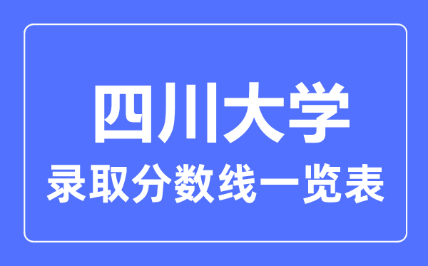 2023年高考多少分能上四川大學(xué)？附各省錄取分?jǐn)?shù)線