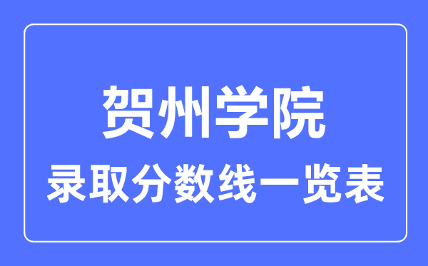 2023年高考多少分能上賀州學(xué)院？附各省錄取分?jǐn)?shù)線