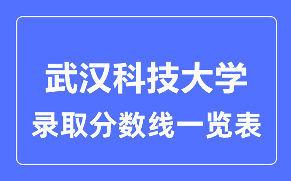 2023年高考多少分能上武漢科技大學(xué)？附各省錄取分?jǐn)?shù)線