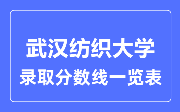 2023年高考多少分能上武漢紡織大學(xué)？附各省錄取分?jǐn)?shù)線