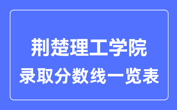 2023年高考多少分能上荊楚理工學(xué)院？附各省錄取分?jǐn)?shù)線