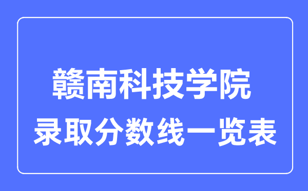2023年高考多少分能上贛南科技學(xué)院？附各省錄取分數(shù)線