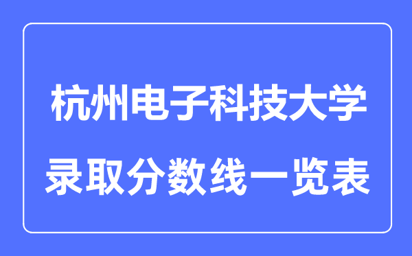 2023年高考多少分能上杭州電子科技大學(xué)？附各省錄取分?jǐn)?shù)線