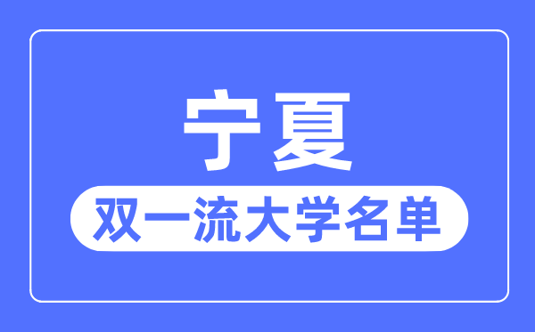寧夏雙一流大學(xué)有幾所,寧夏自治區(qū)雙一流大學(xué)名單(1所)