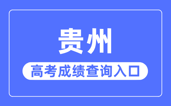 2023年貴州高考成績(jī)查詢(xún)?nèi)肟诰W(wǎng)站,貴州省招生考試院官網(wǎng)