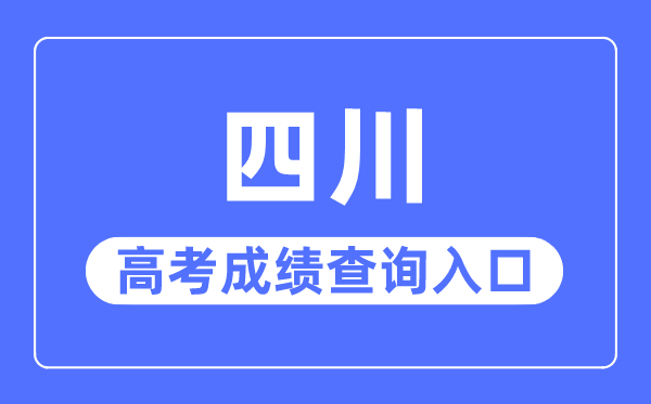 2023年四川高考成績查詢?nèi)肟诰W(wǎng)站,四川省教育考試院官網(wǎng)