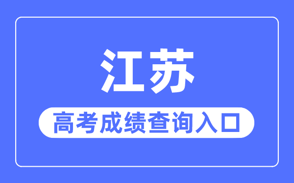 2023年江蘇高考成績(jī)查詢?nèi)肟诰W(wǎng)站,江蘇省教育考試院官網(wǎng)